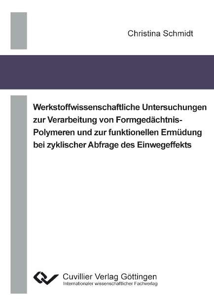 Werkstoffwissenschaftliche Untersuchungen zur Verarbeitung von Formged&auml;chtnis-Polymeren und zur funktionellen Erm&uuml;dung bei zyklischer Abfrage des Einwegeffekts - Christina Schmidt