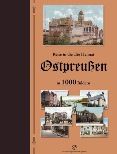 Reise in die alte Heimat - Ostpreu&szlig;en in 1000 Bildern - 