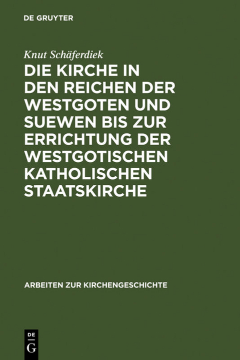 Die Kirche in den Reichen der Westgoten und Suewen bis zur Errichtung der westgotischen katholischen Staatskirche - Knut Sch&auml;ferdiek