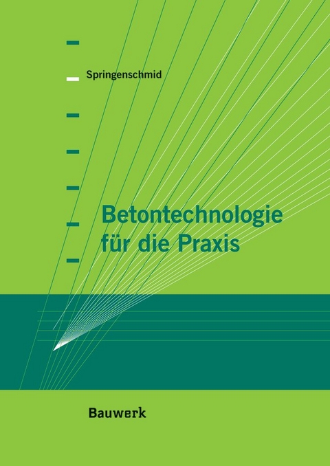 Betontechnologie f&uuml;r die Praxis - Rupert Springenschmid