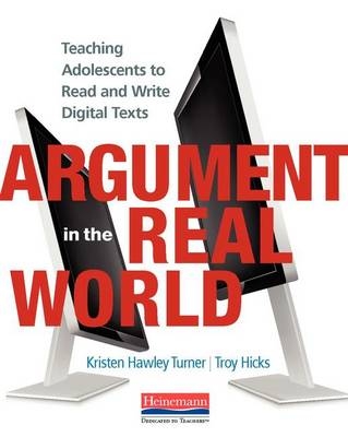 Argument in the Real World - Troy Hicks, Kristen Hawley Turner