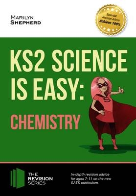 KS2 Science is Easy: Chemistry. In-Depth Revision Advice for Ages 7-11 on the New Sats Curriculum. Achieve 100% - Marilyn Shepherd