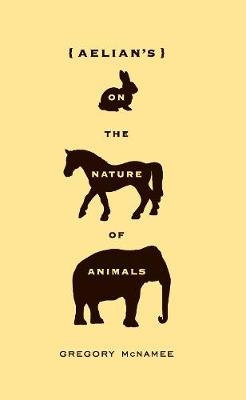 Aelian's On the Nature of Animals - Gregory McNamee