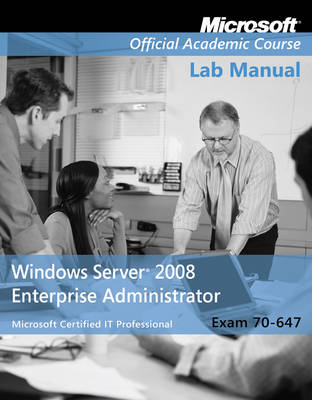 Exam 70–647 Windows Server 2008 Enterprise Administrator Lab Manual