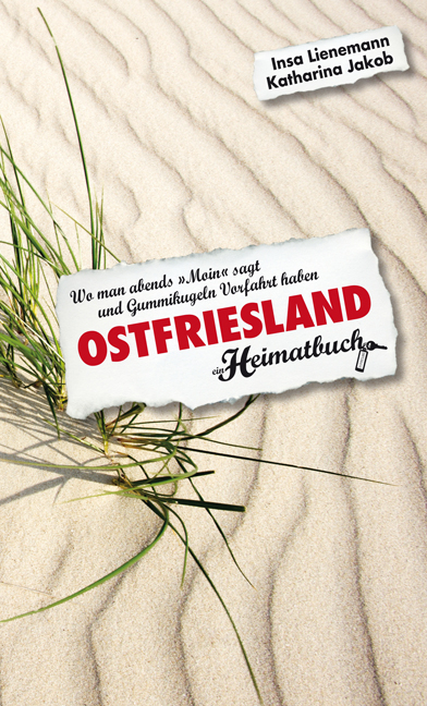 Ostfriesland. Wo man abends "Moin" sagt und Gummikugeln Vorfahrt haben - ein Heimatbuch - Insa Lienemann, Katharina Jakob