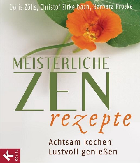 Meisterliche Zen-Rezepte - Doris Z&ouml;lls, Christof Zirkelbach, Barbara Proske