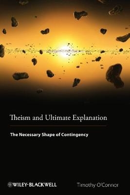 Theism and Ultimate Explanation - Timothy O'Connor