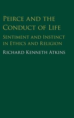 Peirce and the Conduct of Life - Richard Atkins