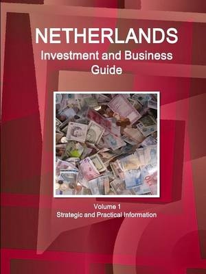 Netherlands Investment and Business Guide Volume 1 Strategic and Practical Information - Inc Ibp
