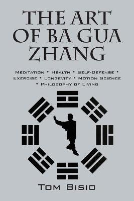 The Art of Ba Gua Zhang - Tom Bisio