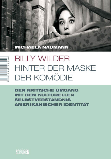 Billy Wilder - hinter der Maske der Kom&ouml;die - Michaela Naumann