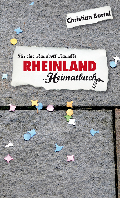 Rheinland. F&uuml;r eine Handvoll Kamelle - ein Heimatbuch - Christian Bartel