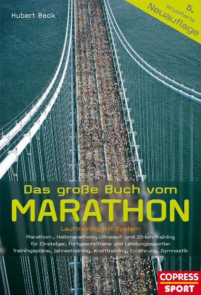 Das große Buch vom Marathon - Lauftraining mit System - Marathon-, Halbmarathon, Ultralauf- und 10-km-Training - Für Einsteiger, Fortgeschrittene und Leistungssportler - Trainingspläne, Jahrestraining, Krafttraining, Ernährung, Gymnastik - Hubert Beck
