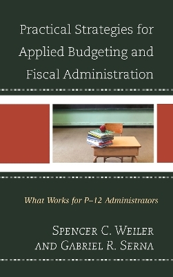 Practical Strategies for Applied Budgeting and Fiscal Administration - Spencer C. Weiler, Gabriel R. Serna