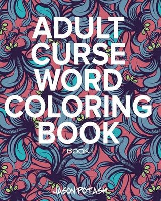 Adult Curse Word Coloring Book - Vol. 1 - Jason Potash