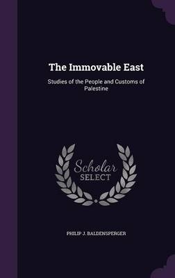 The Immovable East - Philip J Baldensperger