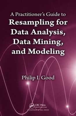 A Practitioner’s Guide to Resampling for Data Analysis, Data Mining, and Modeling - Phillip Good