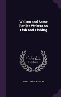 Walton and Some Earlier Writers on Fish and Fishing - Robert Bright Marston
