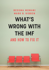 What's Wrong With the IMF and How to Fix It - Bessma Momani, Mark R. Hibben