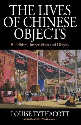 The Lives of Chinese Objects - Louise Tythacott