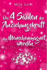 Anziehungskraft: DIE 4 S&Auml;ULEN DER ANZIEHUNGSKRAFT! So fliegen Ihnen die Herzen anderer Menschen zu - Das gro&szlig;e Praxisbuch f&uuml;r Charisma und echte Anziehungskraft - Mira Salm