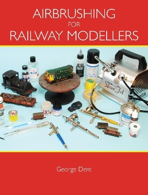 Airbrushing for Railway Modellers - George Dent