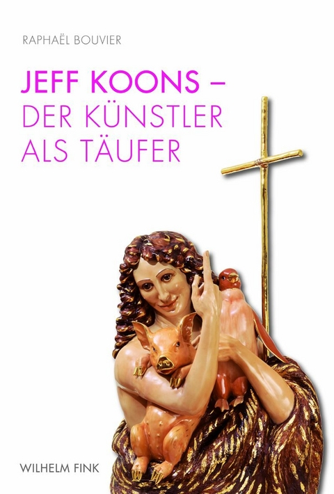 Jeff Koons - Der K&uuml;nstler als T&auml;ufer - Rapha&euml;l Bouvier