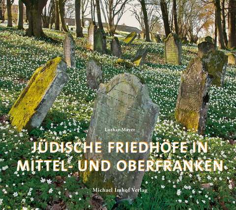 J&uuml;dische Friedh&ouml;fe in Mittel- und Oberfranken - Lothar Mayer