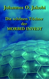 Die sch&ouml;nen T&ouml;chter der MORBID INVEST - Johannes O. Jakobi