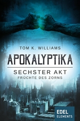 Apokalyptika &ndash; Sechster Akt: Fr&uuml;chte des Zorns - Tom K. Williams