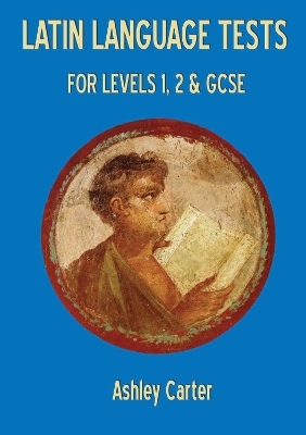Latin Language Tests for Levels 1 and 2 and GCSE - Ashley Carter