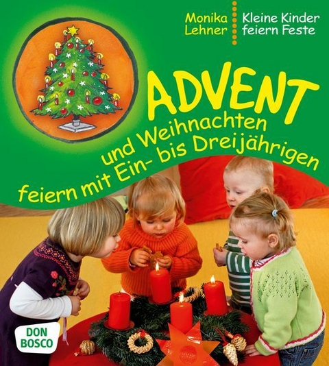 Advent und Weihnachten feiern mit Ein- bis Dreij&auml;hrigen - Monika Lehner