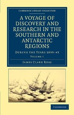 A Voyage of Discovery and Research in the Southern and Antarctic Regions, during the Years 1839&ndash;43 - James Clark Ross