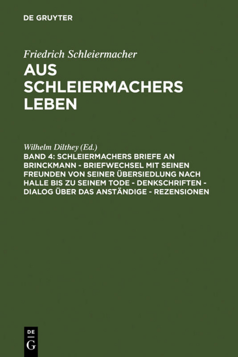 Friedrich Schleiermacher: Aus Schleiermachers Leben / Schleiermachers Briefe an Brinckmann - Briefwechsel mit seinen Freunden von seiner &Uuml;bersiedlung nach Halle bis zu seinem Tode - Denkschriften - Dialog &uuml;ber das Anst&auml;ndige - Rezensionen - 
