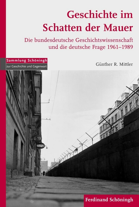 Geschichte im Schatten der Mauer - G&uuml;nther R. Mittler