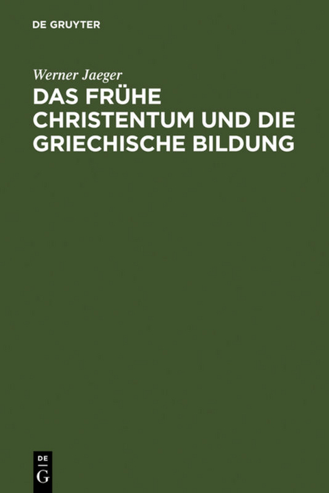 Das fr&uuml;he Christentum und die griechische Bildung - Werner Jaeger