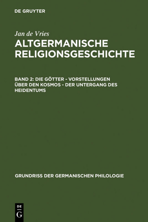 Jan de Vries: Altgermanische Religionsgeschichte / Die G&ouml;tter &ndash; Vorstellungen &uuml;ber den Kosmos &ndash; Der Untergang des Heidentums - Jan de Vries