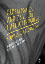 Global Politics and Its Violent Care for Indigeneity - Marjo Lindroth, Heidi Sinevaara-Niskanen
