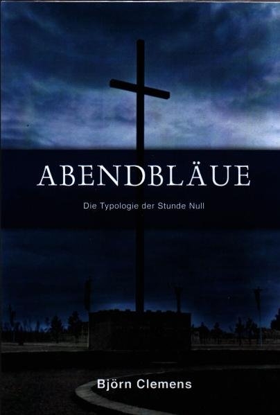 Abendbl&auml;ue. Die Typologie der Stunde Null - Bj&ouml;rn Clemens