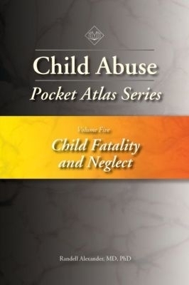 Child Abuse Pocket Atlas Series, Volume 5: Child Fatality and Neglect