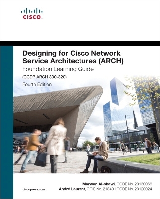 Designing for Cisco Network Service Architectures (ARCH) Foundation Learning Guide - Marwan Al-Shawi, Andre Laurent