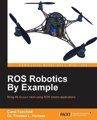 ROS Robotics By Example - Carol Fairchild, Dr. Thomas L. Harman