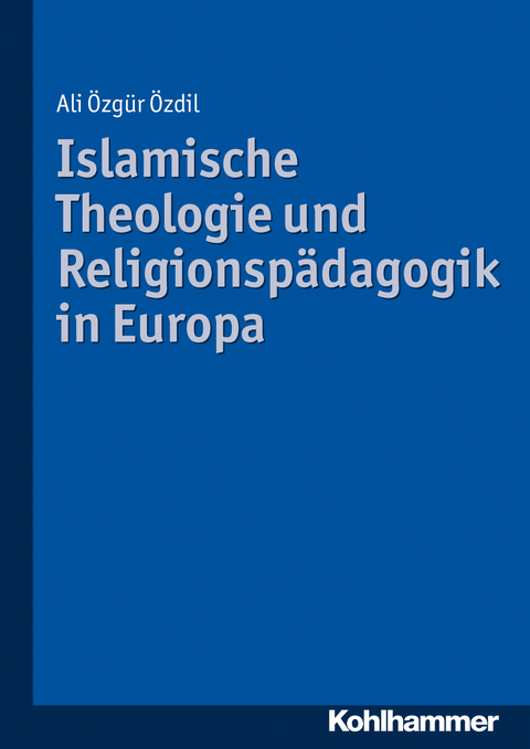 Islamische Theologie und Religionsp&auml;dagogik in Europa - Ali &Ouml;zg&uuml;r &Ouml;zdil