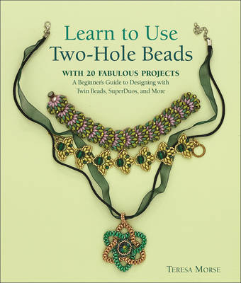 Learn to Use Two-Hole Beads with 25 Fabulous Projects - Teresa Morse