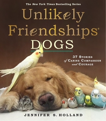Unlikely Friendships: Dogs - Jennifer S. Holland