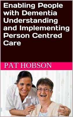 Enabling People with Dementia: Understanding and Implementing Person Centred Care