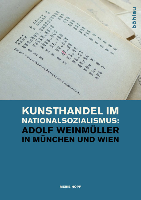 Kunsthandel im Nationalsozialismus: Adolf Weinm&uuml;ller in M&uuml;nchen und Wien - Meike Hopp