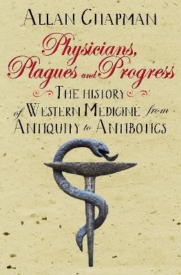 Physicians, Plagues and Progress - Allan Chapman