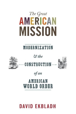 The Great American Mission - David Ekbladh