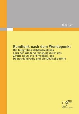Rundfunk nach dem Wendepunkt: Die Integration Ostdeutschlands nach der Wiedervereinigung durch das Zweite Deutsche Fernsehen, das Deutschlandradio und die Deutsche Welle